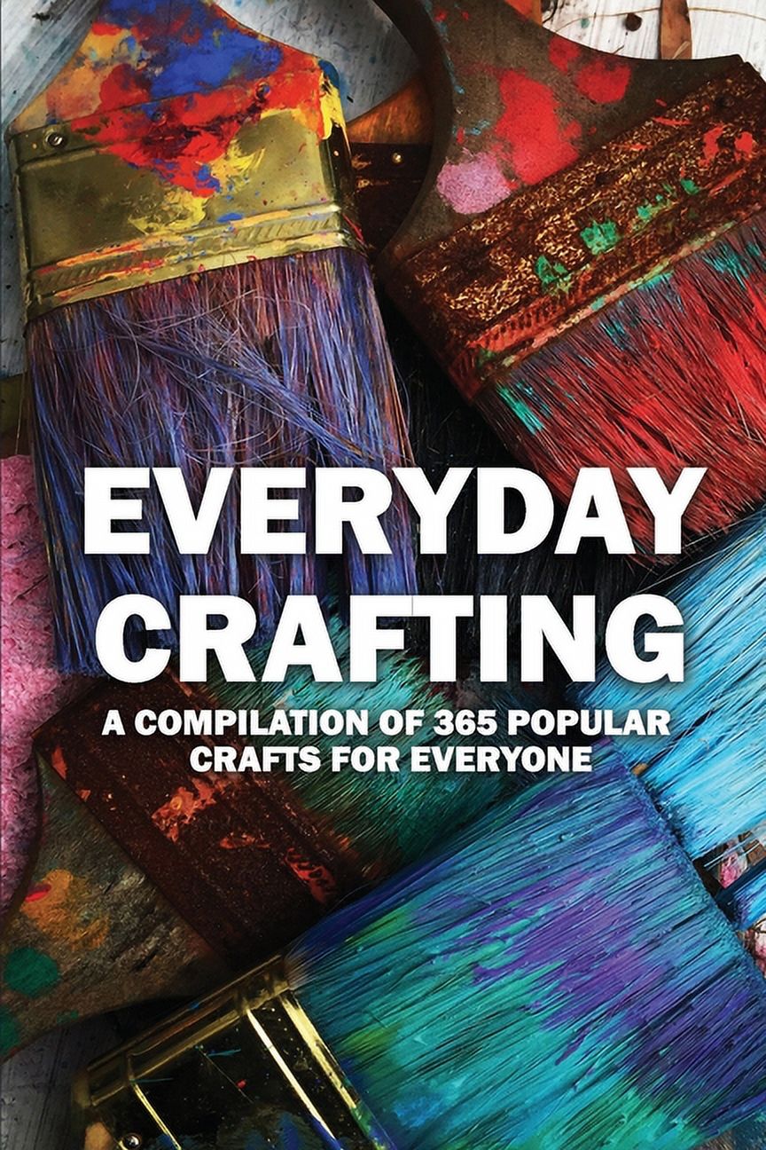 Everyday Crafting : A Compilation Of 365 Popular Crafts For Everyone: Art  And Craft Books For Adults (Paperback)